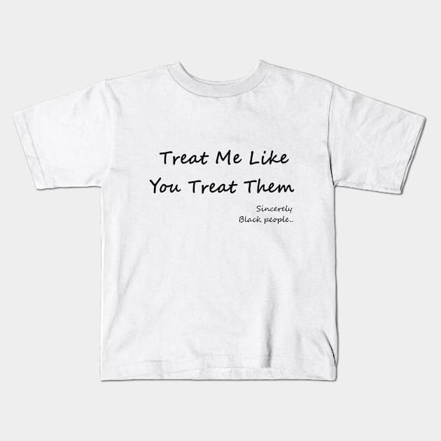 Treat Me Like You Treat Them Kids T-Shirt by staywokebrand